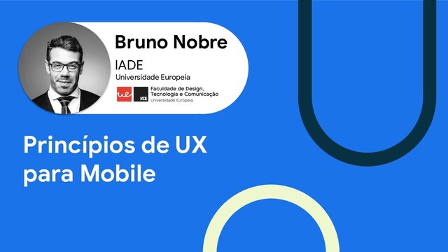 IADE
Bruno Nobre
Universidade Europeia
Princípios de UX
para Mobile

