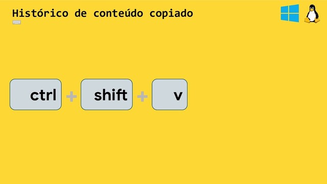 ctrl shift
+ + v
Histórico de conteúdo copiado
⌨
