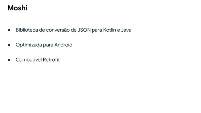 ● Biblioteca de conversão de JSON para Kotlin e Java
● Optimizada para Android
● Compatível Retrofit
Moshi
