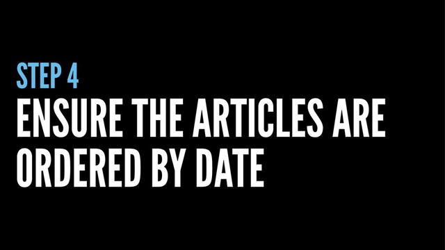 STEP 4
ENSURE THE ARTICLES ARE
ORDERED BY DATE
