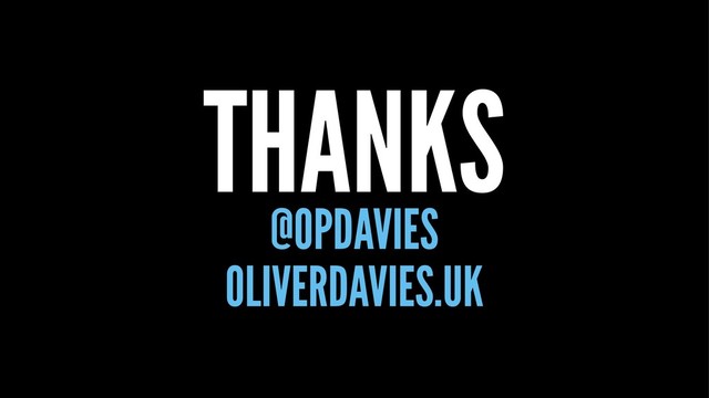 THANKS
@OPDAVIES
OLIVERDAVIES.UK
