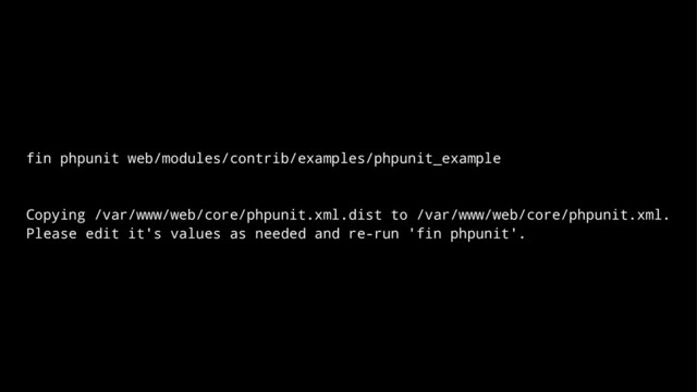 fin phpunit web/modules/contrib/examples/phpunit_example
Copying /var/www/web/core/phpunit.xml.dist to /var/www/web/core/phpunit.xml.
Please edit it's values as needed and re-run 'fin phpunit'.
