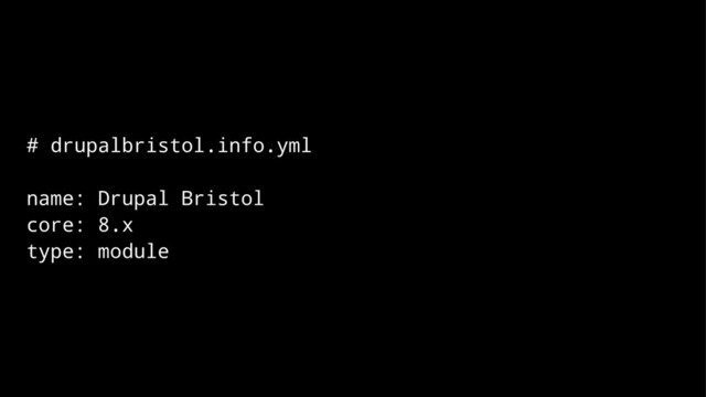 # drupalbristol.info.yml
name: Drupal Bristol
core: 8.x
type: module
