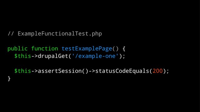 // ExampleFunctionalTest.php
public function testExamplePage() {
$this->drupalGet('/example-one');
$this->assertSession()->statusCodeEquals(200);
}
