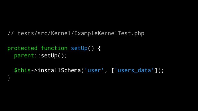 // tests/src/Kernel/ExampleKernelTest.php
protected function setUp() {
parent::setUp();
$this->installSchema('user', ['users_data']);
}
