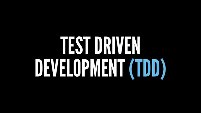 TEST DRIVEN
DEVELOPMENT (TDD)
