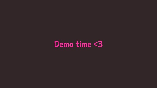 Demo time <3
