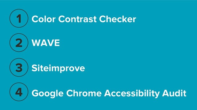 WAVE
1
2
3
4 Google Chrome Accessibility Audit
Siteimprove
Color Contrast Checker
