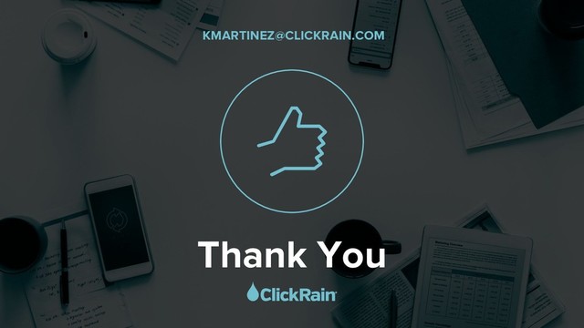 Thank You
KMARTINEZ@CLICKRAIN.COM
