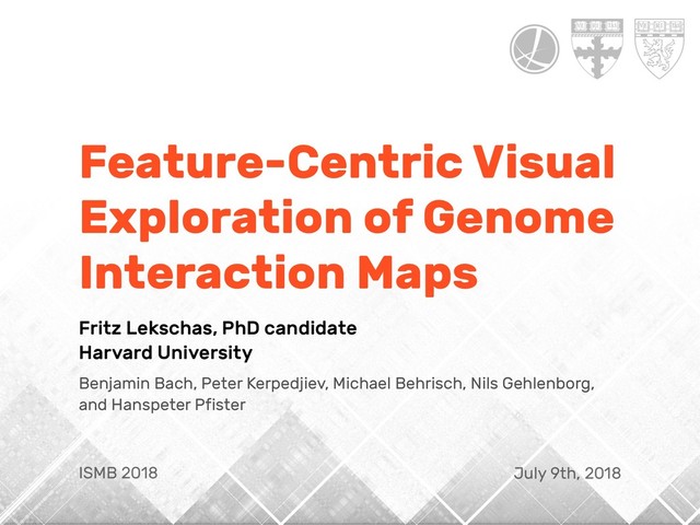 Feature-Centric Visual
Exploration of Genome
Interaction Maps
Fritz Lekschas, PhD candidate 
Harvard University
Benjamin Bach, Peter Kerpedjiev, Michael Behrisch, Nils Gehlenborg,
and Hanspeter Pfister
July 9th, 2018
ISMB 2018

