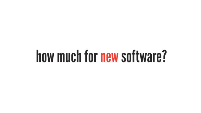how much for new software?
