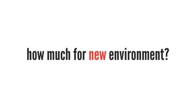 how much for new environment?
