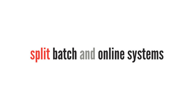 split batch and online systems
