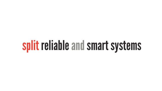split reliable and smart systems
