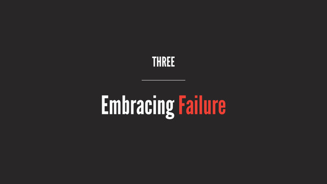 THREE
Embracing Failure

