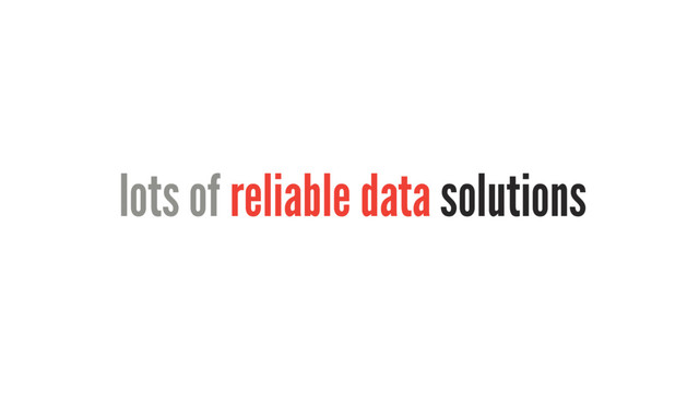 lots of reliable data solutions
