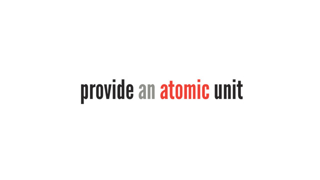 provide an atomic unit
