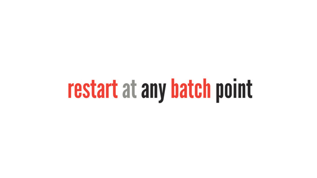 restart at any batch point

