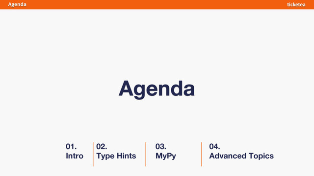 01.
Intro
02.
Type Hints
03.
MyPy
04.
Advanced Topics
Agenda
Agenda
