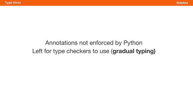 Annotations not enforced by Python
Left for type checkers to use (gradual typing)
Type Hints

