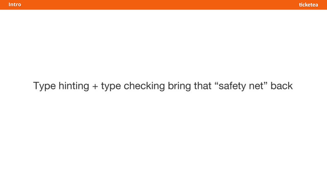 Type hinting + type checking bring that “safety net” back
Intro
