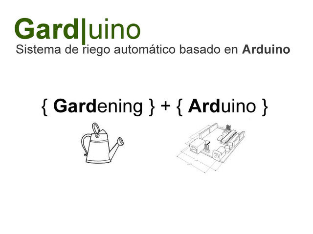Gard|uino
Sistema de riego automático basado en Arduino
{ Gardening } + { Arduino }
