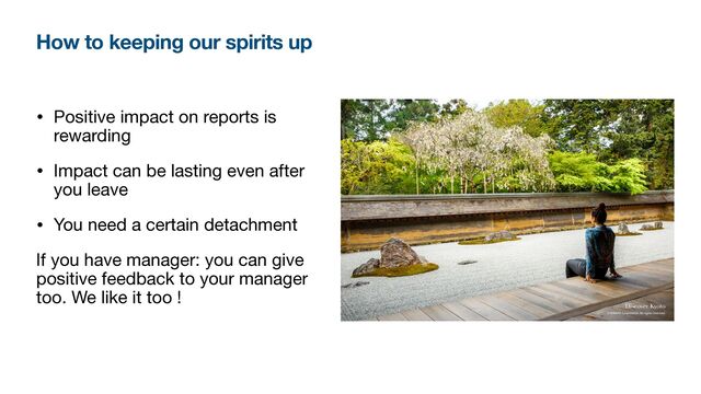 • Positive impact on reports is
rewarding

• Impact can be lasting even after
you leave

• You need a certain detachment

If you have manager: you can give
positive feedback to your manager
too. We like it too !
How to keeping our spirits up
