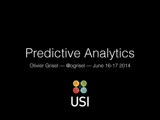 Predictive Analytics
Olivier Grisel — @ogrisel — June 16-17 2014
