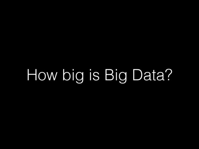 How big is Big Data?
