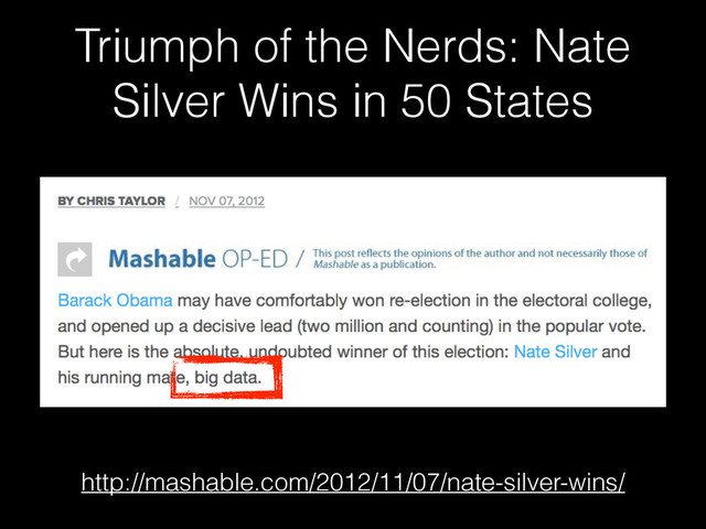Triumph of the Nerds: Nate
Silver Wins in 50 States
http://mashable.com/2012/11/07/nate-silver-wins/
