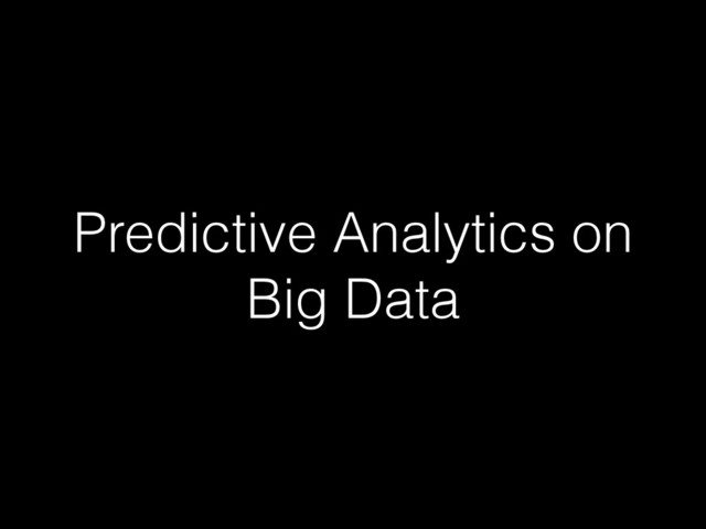 Predictive Analytics on
Big Data
