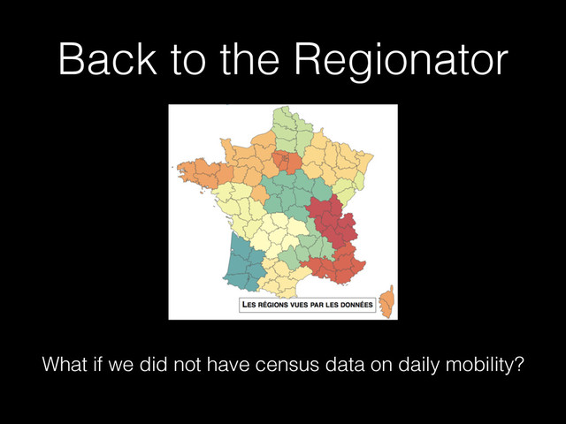 Back to the Regionator
What if we did not have census data on daily mobility?
