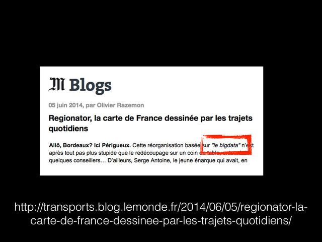 http://transports.blog.lemonde.fr/2014/06/05/regionator-la-
carte-de-france-dessinee-par-les-trajets-quotidiens/
