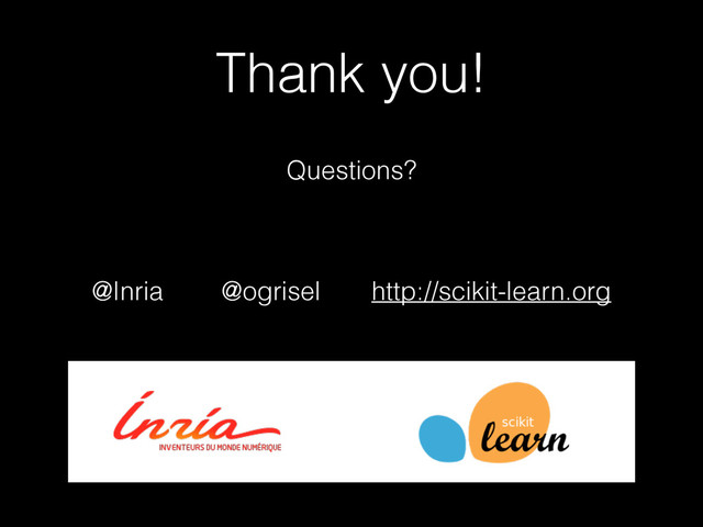 Thank you!
Questions?
!
@Inria @ogrisel http://scikit-learn.org
