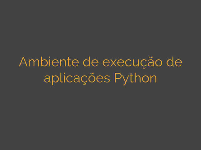 Ambiente de execução de
aplicações Python
