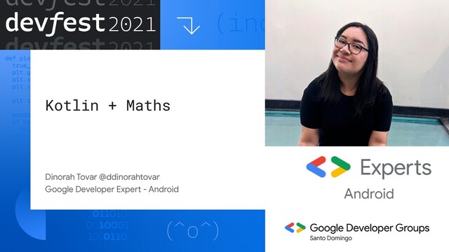 Kotlin + Maths
Dinorah Tovar @ddinorahtovar

Google Developer Expert - Android
Santo Domingo
