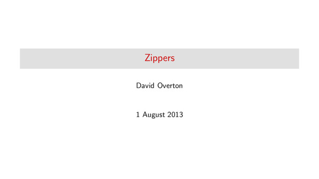 Zippers
David Overton
1 August 2013
