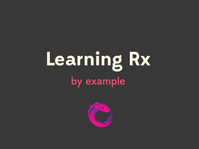 Learning Rx 
by example
