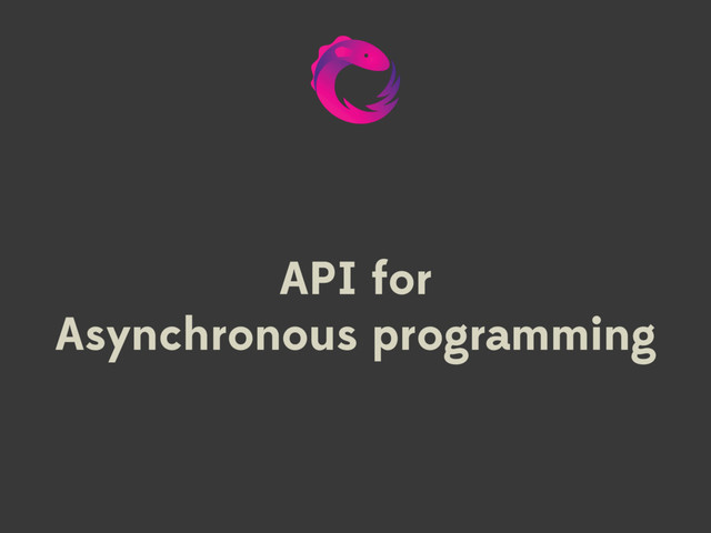 API for
Asynchronous programming
