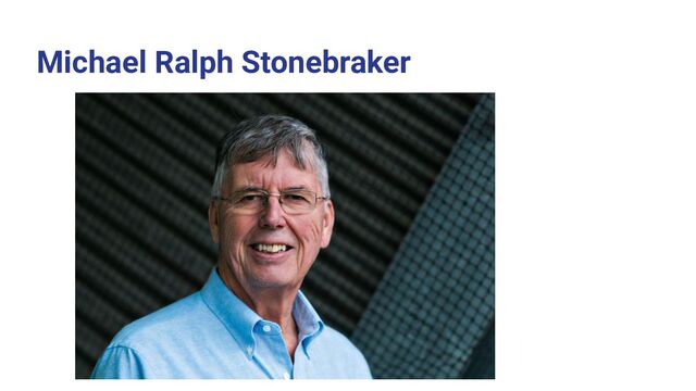 Michael Ralph Stonebraker
