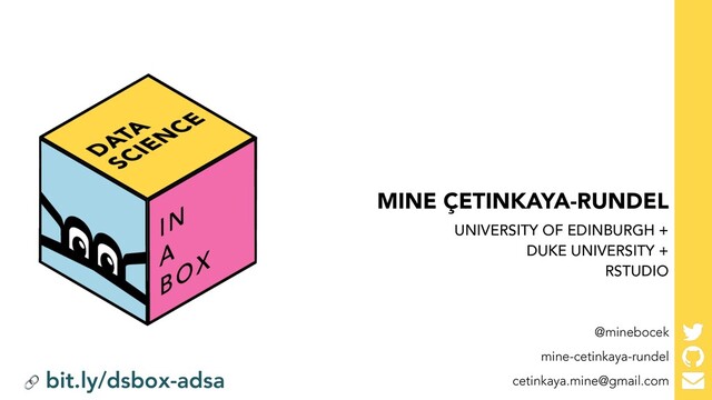  bit.ly/dsbox-adsa
mine-cetinkaya-rundel
cetinkaya.mine@gmail.com
@minebocek
MINE ÇETINKAYA-RUNDEL
UNIVERSITY OF EDINBURGH +
DUKE UNIVERSITY +
RSTUDIO
