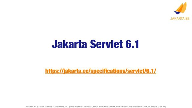COPYRIGHT (C) 2023, ECLIPSE FOUNDATION, INC. | THIS WORK IS LICENSED UNDER A CREATIVE COMMONS ATTRIBUTION 4.0 INTERNATIONAL LICENSE (CC BY 4.0)
Jakarta Servlet 6.1
https://jakarta.ee/speci
fi
cations/servlet/6.1/
