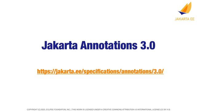 COPYRIGHT (C) 2023, ECLIPSE FOUNDATION, INC. | THIS WORK IS LICENSED UNDER A CREATIVE COMMONS ATTRIBUTION 4.0 INTERNATIONAL LICENSE (CC BY 4.0)
Jakarta Annotations 3.0
https://jakarta.ee/speci
fi
cations/annotations/3.0/
