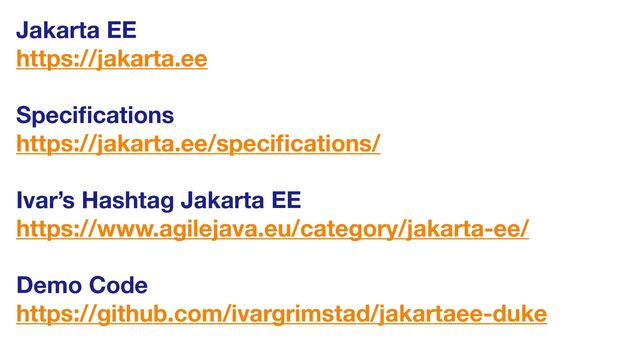 Jakarta EE
https://jakarta.ee
Speci
fi
cations 
https://jakarta.ee/speci
fi
cations/
Ivar’s Hashtag Jakarta EE
https://www.agilejava.eu/category/jakarta-ee/
Demo Code
https://github.com/ivargrimstad/jakartaee-duke
