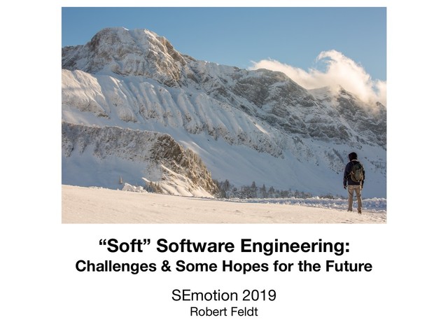 “Soft” Software Engineering:
Challenges & Some Hopes for the Future
SEmotion 2019

Robert Feldt
