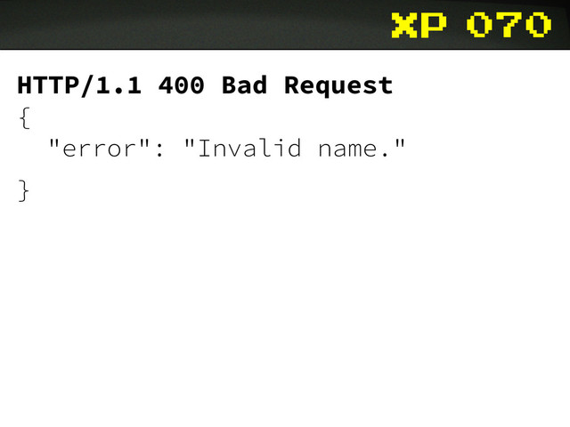 xp
HTTP/1.1 400 Bad Request
{
"error": "Invalid name."
}
070
