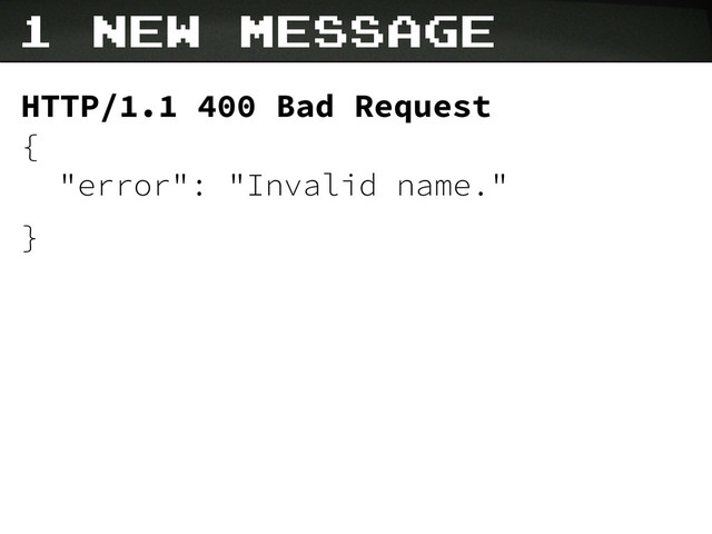HTTP/1.1 400 Bad Request
{
"error": "Invalid name."
}
1 new message
