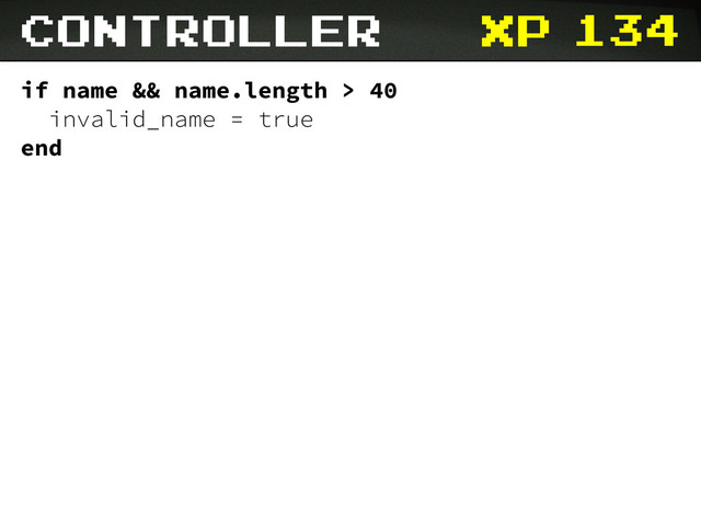 xp
if name && name.length > 40
invalid_name = true
end
controller 134
