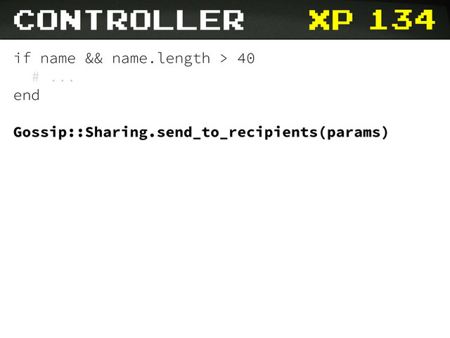 xp
if name && name.length > 40
# ...
end
Gossip::Sharing.send_to_recipients(params)
controller 134
