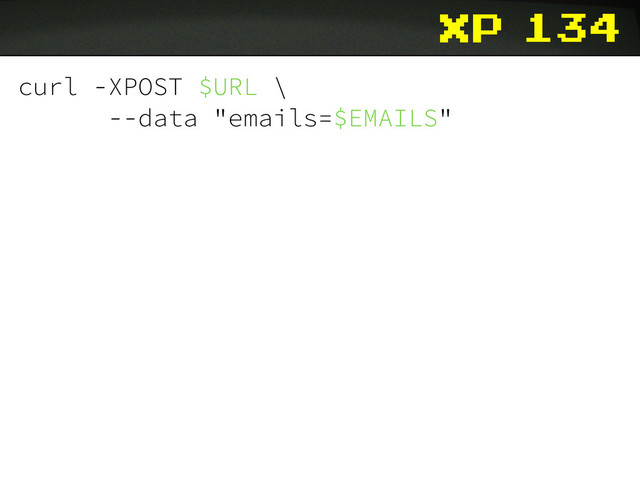 xp
curl -XPOST $URL \
--data "emails=$EMAILS"
134

